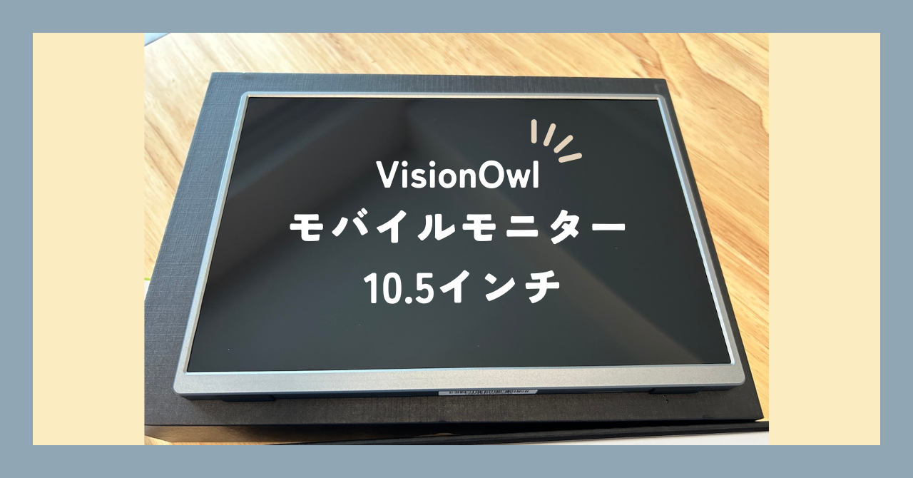 【実物レビュー】VisionOwl モバイルモニター 10.5インチ - コスパ良しなサブディスプレイ 